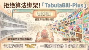 拒绝算法绑架！「TabulaBili-Plus 」扩展：让 B 站个性化推荐算法“彻底失忆”一键回归纯净B站热门流
